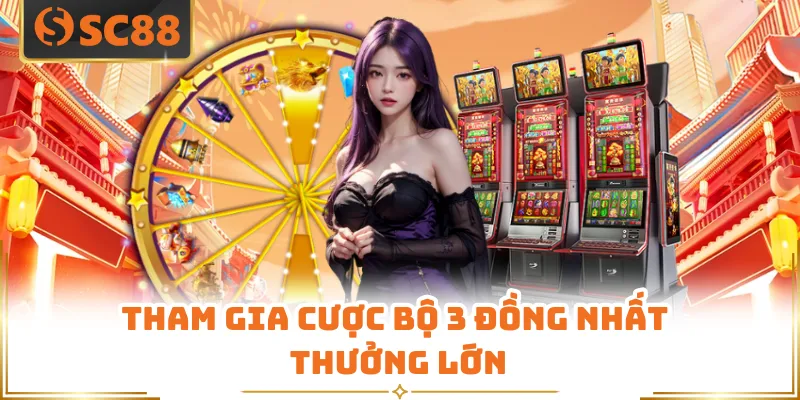 Tham gia cược bộ 3 đồng nhất thưởng lớn